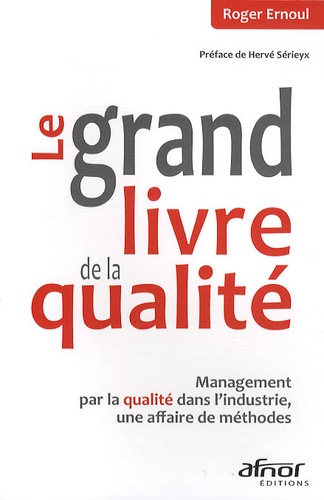 Roger Ernoul - Le grand livre de la qualité - Management par la qualité dans l'industrie, une affaire de méthodes.