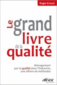 Roger Ernoul - Le grand livre de la qualité - Management par la qualité dans l'industrie, une affaire de méthodes.