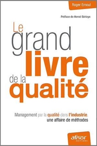 Roger Ernoul - Le grand livre de la qualité - Management par la qualité dans l'industrie, une affaire de méthodes.