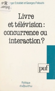 Roger Establet et Georges Felouzis - Livre et télévision : concurrence ou interaction ?.