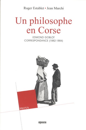Roger Establet et Jean Marchi - Un philosophe en Corse (1882-1884) - La correspondance d'Edmond et Germaine Goblot.