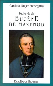 Roger Etchegaray - Petite vie de Eugène de Mazenod - 1782-1861.