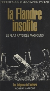 Roger Facon et Jean-Marie Parent - La Flandre insolite - Le plat pays des magiciens.