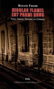 Roger Facon - Les Cahiers d'Irem 7 : Nicolas Flamel est Parmi Nous : Paris, Gisors, Rennes-Le-Château - Paris, Gisors, Rennes-Le-Château.