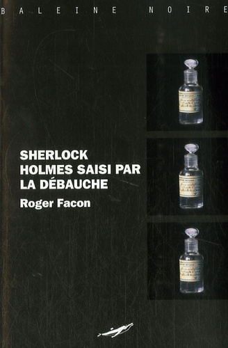 Roger Facon - Sherlock Holmes saisi par la débauche.