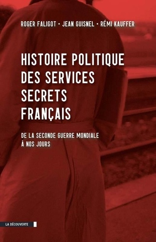 Roger Faligot et Jean Guisnel - Histoire politique des services secrets français - De la seconde guerre mondiale à nos jours.
