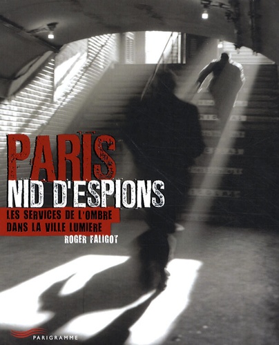 Roger Faligot - Paris nid d'espions - Les services de l'ombre dans la ville lumière.