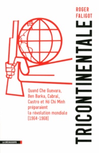 Roger Faligot - Tricontinentale - Quand Che Guevara, Ben Barka, Cabral, Castro et Hô Chi Minh préparaient la révolution mondiale (1964-1968).