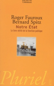Roger Fauroux et Bernard Spitz - Notre Etat - Le livre vérité de la fonction publique.