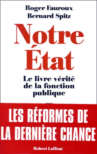 Roger Fauroux et Bernard Spitz - Notre Etat. Le Livre Verite De La Fonction Publique.