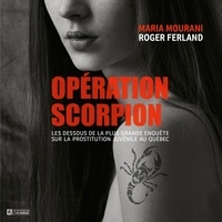Roger Ferland et Maria Mourani - Opération Scorpion : les dessous de la plus grande enquête sur la prostitution juvénile au Québec.
