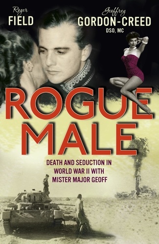 Rogue Male. Sabotage and seduction behind German lines with Geoffrey Gordon-Creed, DSO, MC