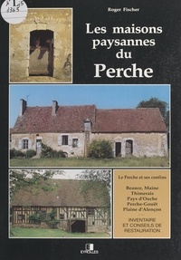 Roger Fischer et Jean-Jacques Brisebarre - Les maisons paysannes du Perche.