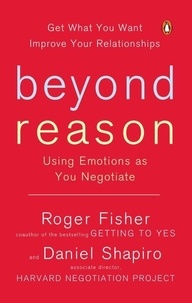 Roger Fisher et Daniel Shapiro - Beyond Reason - Using Emotions as You Negotiate.