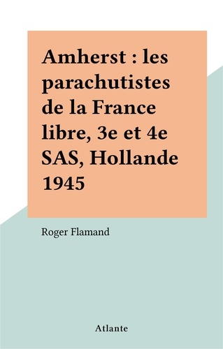Amherst : les parachutistes de la France libre, 3e et 4e SAS, Hollande 1945