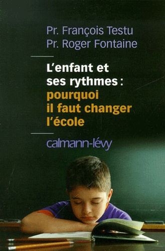 Roger Fontaine et François Testud - L'Enfant Et Ses Rythmes : Pourquoi Il Faut Changer L'Ecole.