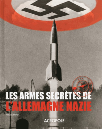 Roger Ford - Les armes secrètes de l'Allemagne nazie.