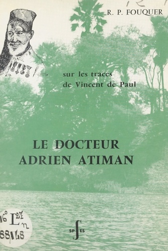 Le Docteur Adrien Atiman. Médecin-catéchiste au Tanganyika, sur les traces de Vincent de Paul