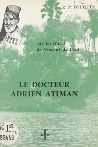 Roger Fouquer - Le Docteur Adrien Atiman - Médecin-catéchiste au Tanganyika, sur les traces de Vincent de Paul.