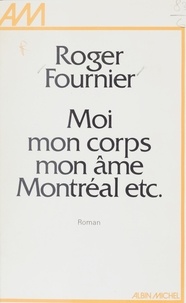 Roger Fournier - Moi, mon corps, mon âme, Montréal, etc..