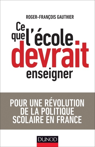 Ce que l'école devrait enseigner. Pour une révolution de la politique scolaire en France