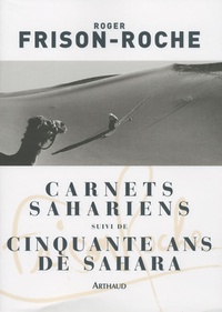 Roger Frison-Roche - Carnets sahariens suivi de Cinquante ans de Sahara.