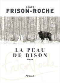 Roger Frison-Roche - Les Terres de l'infini Tome 1 : La peau de bison.