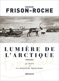 Roger Frison-Roche - Lumière de l'Arctique - Le rapt ; La Dernière migration.