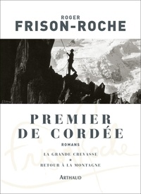 Roger Frison-Roche - Premier de cordée - Suivi de La grande crevasse et de Retour à la montagne.
