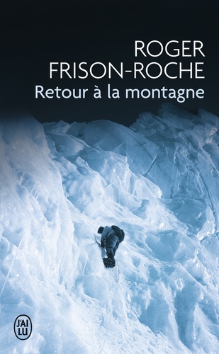 Roger Frison-Roche - Retour à la montagne.