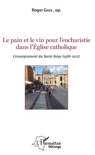 Le pain et le vin pour l'eucharistie dans l'Eglise catholique. L'enseignement du Saint-Siège (1566-2017)