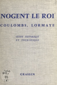 Roger Galopin et Albert Herry - Nogent le Roi, Coulombs, Lormaye - Guide historique et touristique.