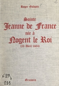 Roger Galopin et Claude Chatillon - Sainte Jeanne de France, née à Nogent-le-Roi (23 avril 1464).