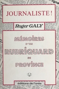 Roger Galy - Journaliste ! Mémoires d'un rubriquard de province.
