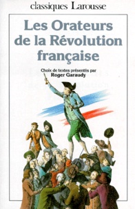 Roger Garaudy - Les Orateurs De La Revolution. Choix Des Textes.