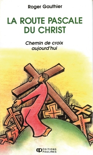 Roger Gauthier - La route Pascale du Christ - Chemin de croix aujourd'hui.