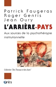 Roger Gentis et Patrick Faugeras - L'arrière-pays - Aux sources de la psychothérapie institutionelle.