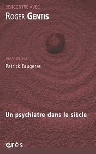 Roger Gentis et Patrick Faugeras - Rencontre avec Roger Gentis - Un psychiatre dans le siècle.