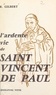 Roger Gilbert - L'ardente vie de Saint Vincent de Paul.
