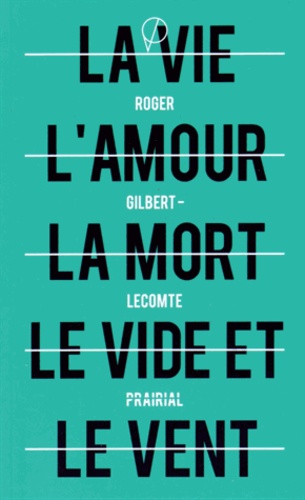 Roger Gilbert-Lecomte - La vie, l'amour, la mort, le vide et le vent suivi de Le miroir noir.