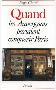 Roger Girard - Quand Les Auvergnats Partaient Conquerir Paris.