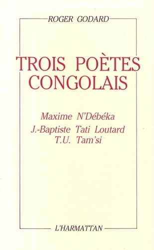 Trois poètes congolais. Maxime N'Debeka, J.-Baptiste Tati Loutard, T.U. Tam'si