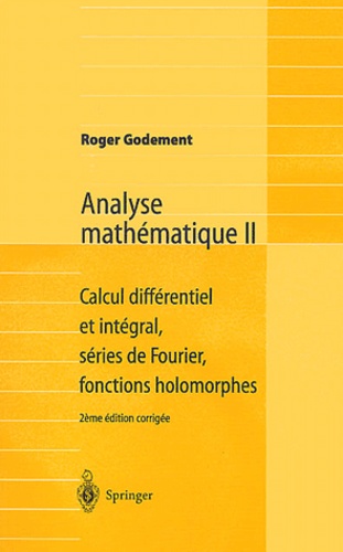 Roger Godement - Analyse mathématique II - Calcul différentiel et intégral, séries de Fourier, fonctions holomorphes.