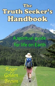 The Truth Seeker's Handbook, A Spiritual Guide for Life on Earth