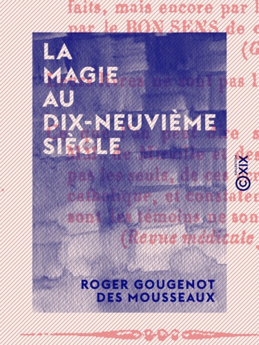 La Magie au dix-neuvième siècle. Ses agents, ses vérités, ses mensonges