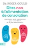 Roger Gould - Dites non à l'alimentation de consolation - Apprenez à gérer vos émotions pour vous libérer de la faim émotionnelle.