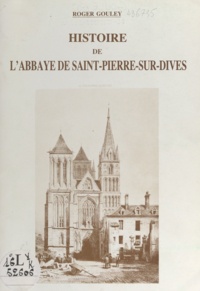 Roger Gouley - Histoire de l'Abbaye de Saint-Pierre-sur-Dives.