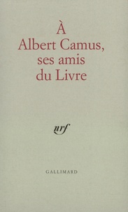 Roger Grenier - A Albert Camus, ses amis du livre.