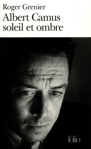 Albert Camus. Soleil et ombre, une biographie intellectuelle