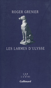 Roger Grenier - Les larmes d'Ulysse.